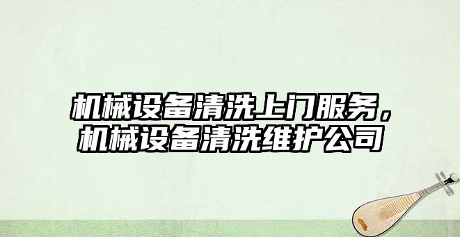 機械設備清洗上門服務，機械設備清洗維護公司