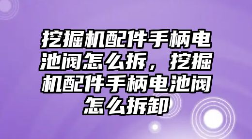 挖掘機(jī)配件手柄電池閥怎么拆，挖掘機(jī)配件手柄電池閥怎么拆卸