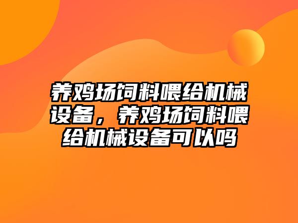 養(yǎng)雞場飼料喂給機械設(shè)備，養(yǎng)雞場飼料喂給機械設(shè)備可以嗎