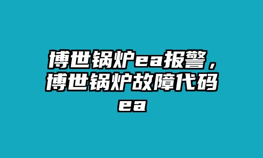 博世鍋爐ea報(bào)警，博世鍋爐故障代碼ea