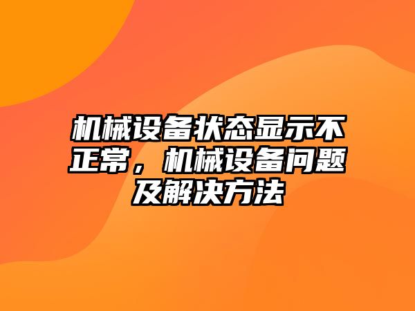 機(jī)械設(shè)備狀態(tài)顯示不正常，機(jī)械設(shè)備問題及解決方法