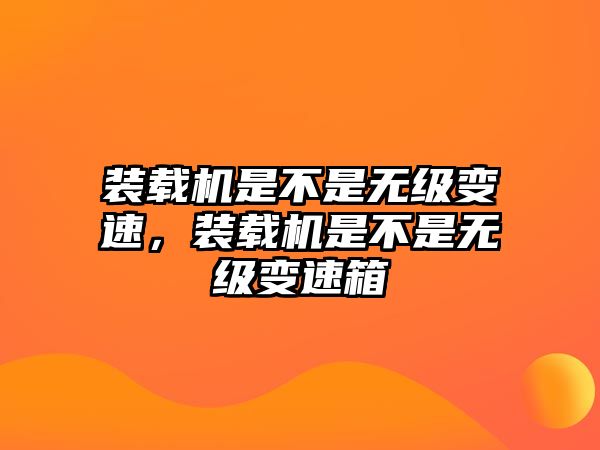 裝載機是不是無級變速，裝載機是不是無級變速箱