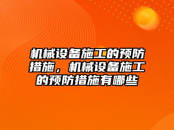 機械設(shè)備施工的預防措施，機械設(shè)備施工的預防措施有哪些