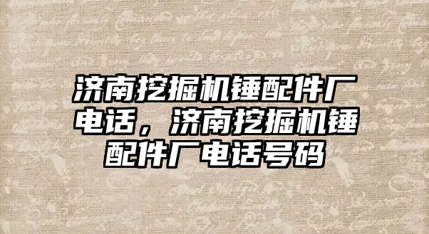 濟南挖掘機錘配件廠電話，濟南挖掘機錘配件廠電話號碼