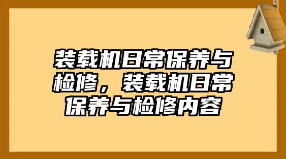 裝載機日常保養(yǎng)與檢修，裝載機日常保養(yǎng)與檢修內容