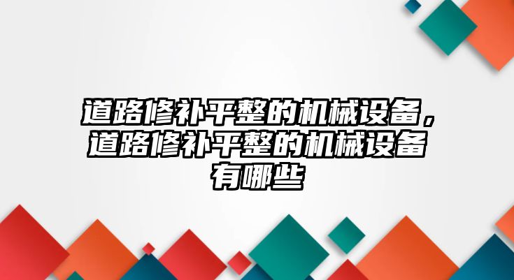 道路修補平整的機械設(shè)備，道路修補平整的機械設(shè)備有哪些