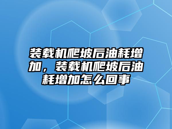 裝載機(jī)爬坡后油耗增加，裝載機(jī)爬坡后油耗增加怎么回事