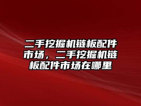 二手挖掘機(jī)鏈板配件市場(chǎng)，二手挖掘機(jī)鏈板配件市場(chǎng)在哪里