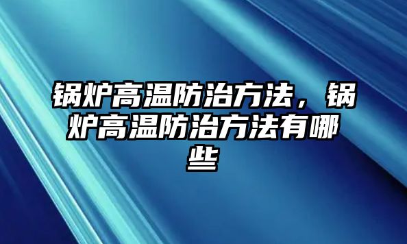 鍋爐高溫防治方法，鍋爐高溫防治方法有哪些