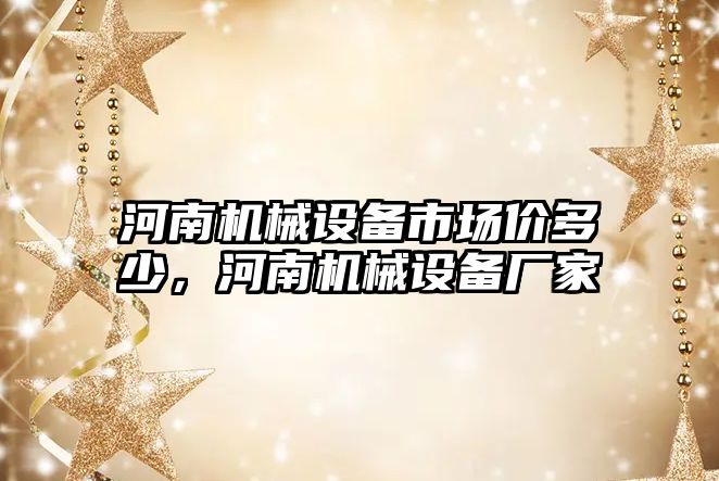 河南機械設(shè)備市場價多少，河南機械設(shè)備廠家