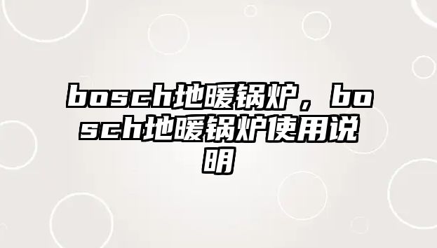 bosch地暖鍋爐，bosch地暖鍋爐使用說明