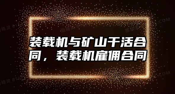 裝載機(jī)與礦山干活合同，裝載機(jī)雇傭合同