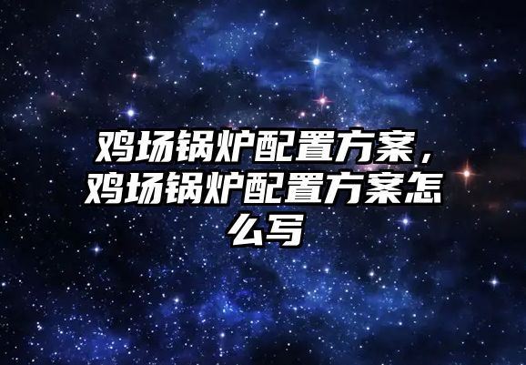 雞場鍋爐配置方案，雞場鍋爐配置方案怎么寫