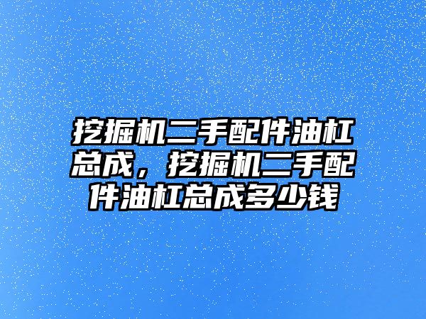 挖掘機二手配件油杠總成，挖掘機二手配件油杠總成多少錢