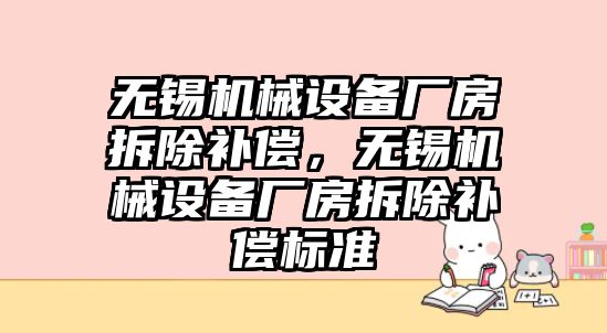 無錫機械設(shè)備廠房拆除補償，無錫機械設(shè)備廠房拆除補償標(biāo)準(zhǔn)