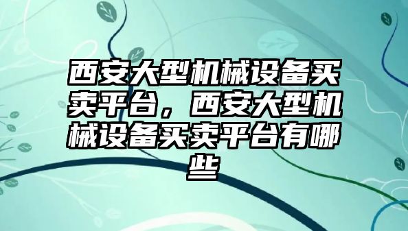 西安大型機械設(shè)備買賣平臺，西安大型機械設(shè)備買賣平臺有哪些