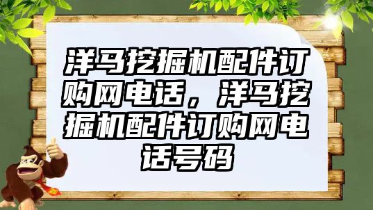 洋馬挖掘機配件訂購網(wǎng)電話，洋馬挖掘機配件訂購網(wǎng)電話號碼