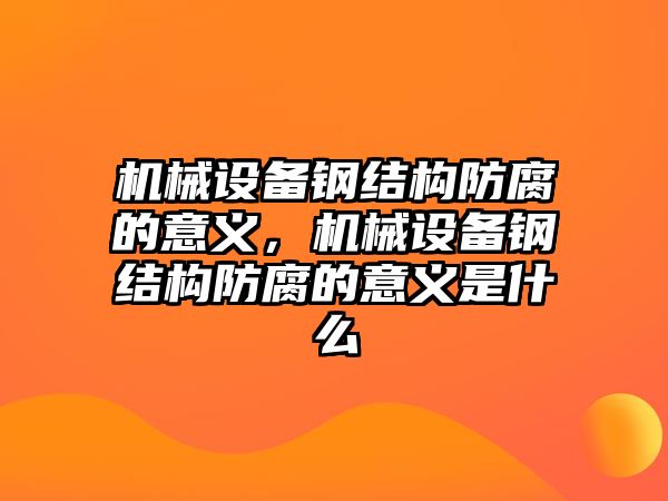 機械設(shè)備鋼結(jié)構(gòu)防腐的意義，機械設(shè)備鋼結(jié)構(gòu)防腐的意義是什么