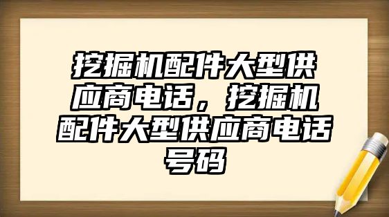 挖掘機配件大型供應商電話，挖掘機配件大型供應商電話號碼