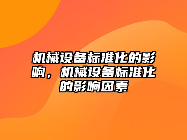 機械設(shè)備標準化的影響，機械設(shè)備標準化的影響因素