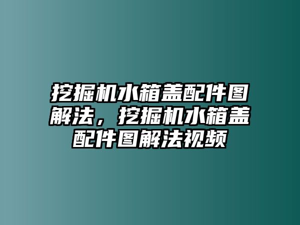 挖掘機(jī)水箱蓋配件圖解法，挖掘機(jī)水箱蓋配件圖解法視頻