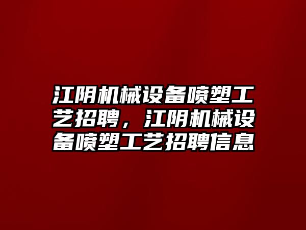 江陰機械設(shè)備噴塑工藝招聘，江陰機械設(shè)備噴塑工藝招聘信息