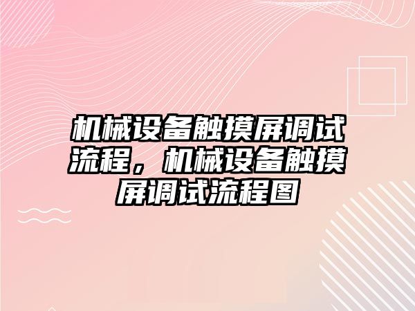 機械設(shè)備觸摸屏調(diào)試流程，機械設(shè)備觸摸屏調(diào)試流程圖