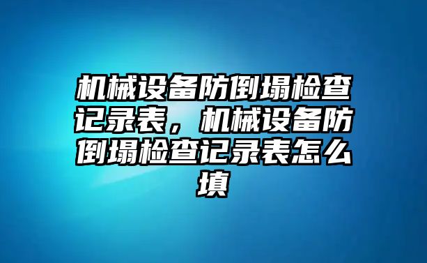 機(jī)械設(shè)備防倒塌檢查記錄表，機(jī)械設(shè)備防倒塌檢查記錄表怎么填