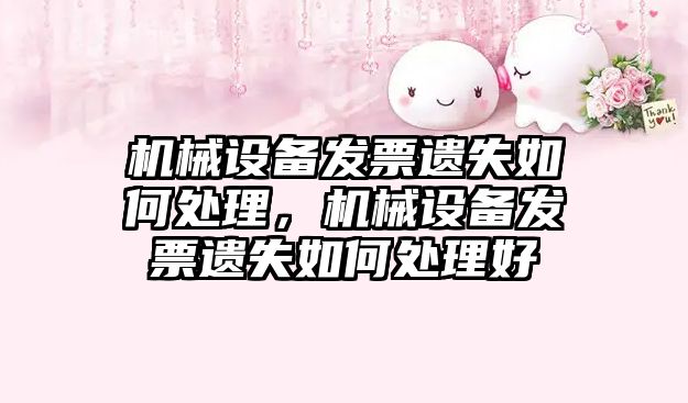 機械設備發(fā)票遺失如何處理，機械設備發(fā)票遺失如何處理好