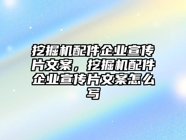 挖掘機配件企業(yè)宣傳片文案，挖掘機配件企業(yè)宣傳片文案怎么寫