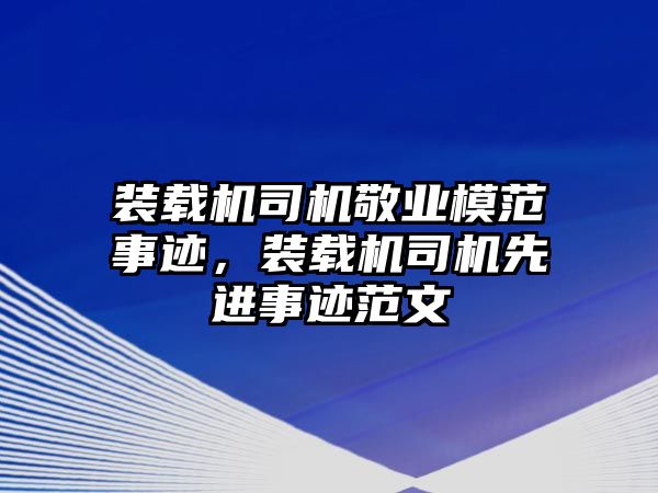 裝載機司機敬業(yè)模范事跡，裝載機司機先進事跡范文