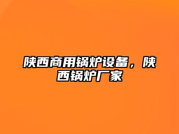 陜西商用鍋爐設(shè)備，陜西鍋爐廠家