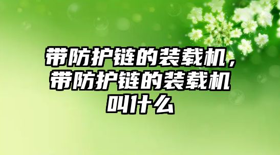 帶防護(hù)鏈的裝載機(jī)，帶防護(hù)鏈的裝載機(jī)叫什么