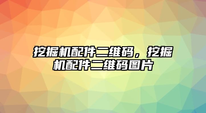 挖掘機配件二維碼，挖掘機配件二維碼圖片