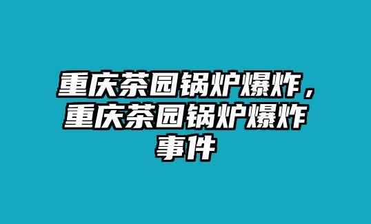 重慶茶園鍋爐爆炸，重慶茶園鍋爐爆炸事件