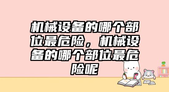 機械設(shè)備的哪個部位最危險，機械設(shè)備的哪個部位最危險呢