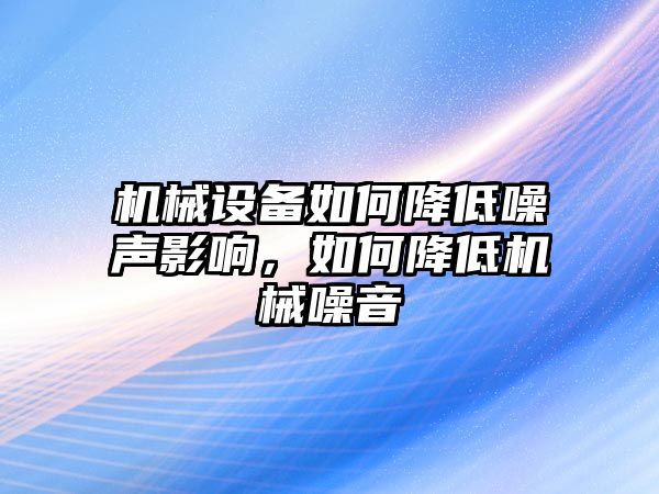 機(jī)械設(shè)備如何降低噪聲影響，如何降低機(jī)械噪音