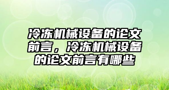 冷凍機械設(shè)備的論文前言，冷凍機械設(shè)備的論文前言有哪些