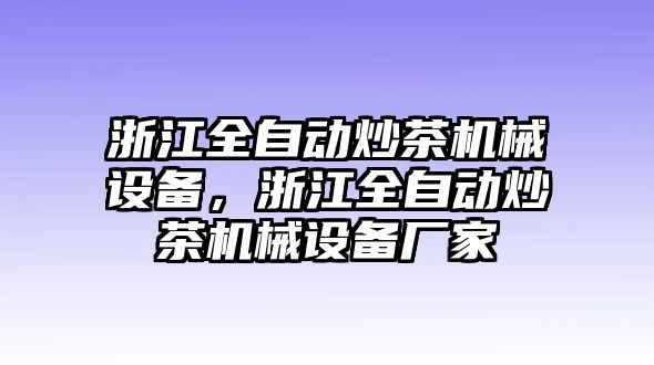 浙江全自動炒茶機(jī)械設(shè)備，浙江全自動炒茶機(jī)械設(shè)備廠家