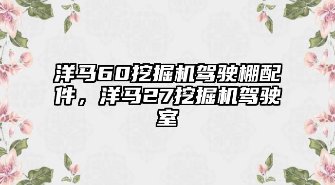 洋馬60挖掘機(jī)駕駛棚配件，洋馬27挖掘機(jī)駕駛室