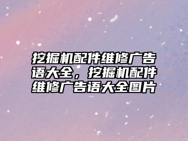 挖掘機(jī)配件維修廣告語大全，挖掘機(jī)配件維修廣告語大全圖片