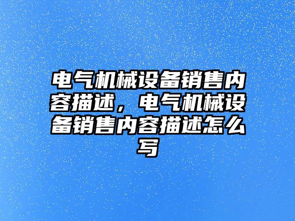 電氣機械設(shè)備銷售內(nèi)容描述，電氣機械設(shè)備銷售內(nèi)容描述怎么寫