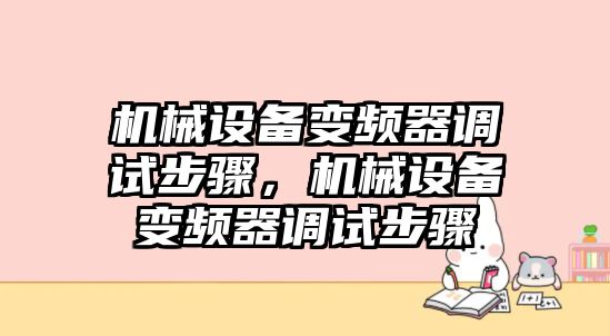 機(jī)械設(shè)備變頻器調(diào)試步驟，機(jī)械設(shè)備變頻器調(diào)試步驟