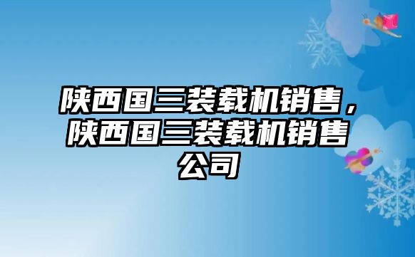 陜西國(guó)三裝載機(jī)銷售，陜西國(guó)三裝載機(jī)銷售公司