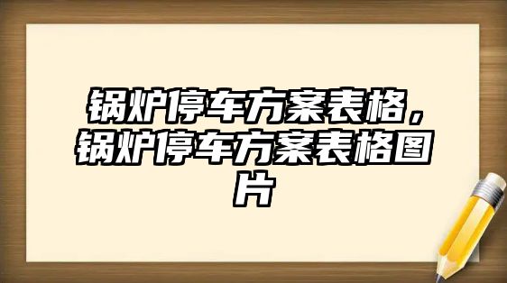 鍋爐停車方案表格，鍋爐停車方案表格圖片