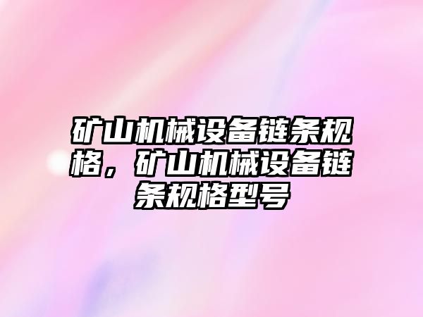 礦山機械設備鏈條規(guī)格，礦山機械設備鏈條規(guī)格型號