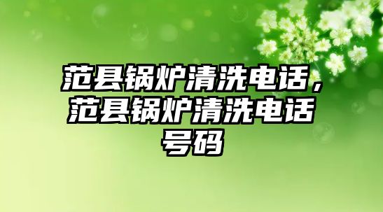 范縣鍋爐清洗電話，范縣鍋爐清洗電話號(hào)碼