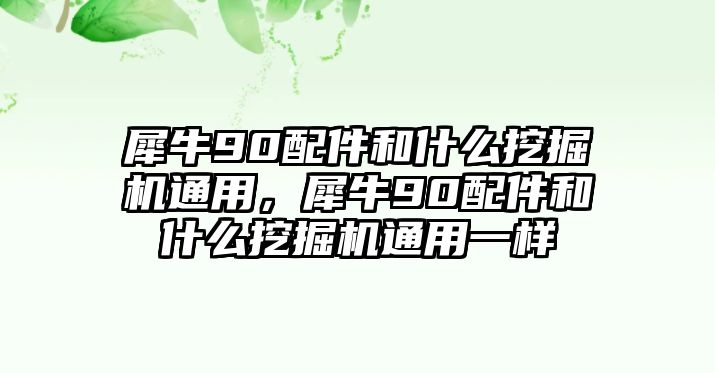 犀牛90配件和什么挖掘機(jī)通用，犀牛90配件和什么挖掘機(jī)通用一樣