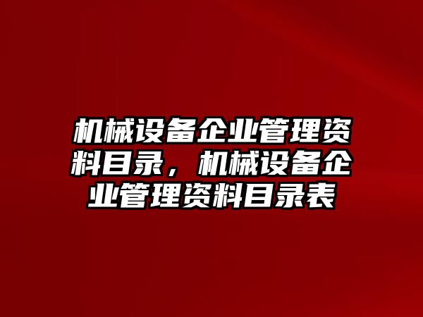 機械設(shè)備企業(yè)管理資料目錄，機械設(shè)備企業(yè)管理資料目錄表