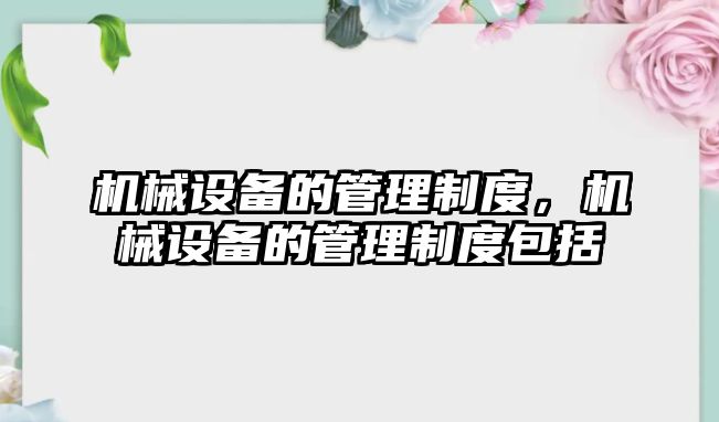 機械設備的管理制度，機械設備的管理制度包括